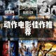 10部全程高能的动作片推荐 2025最新火爆刺激电影榜单