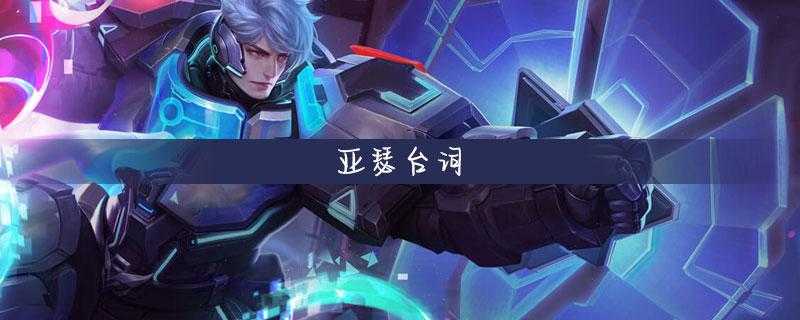 亚瑟王者荣耀台词大全:经典语录与技能语音合集